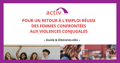 Projet ACTIV : le premier guide dédié à l’insertion socioprofessionnelle des femmes confrontées aux violences conjugales 